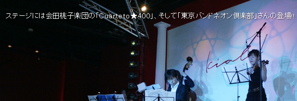 ステージには会田桃子楽団の「Cuarteto★400」、そして「東京バンドネオン倶楽部」さんが登場!!