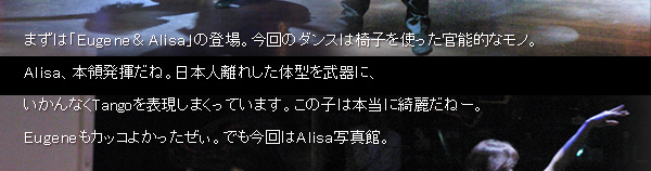 �܂��́uEugene��Alisa�v�̓o��B����̃_���X�͈֎q���g�������\�I�ȃ��m�BAlisa�A�{�̔������ˁB���{�l���ꂵ���̌^�𕐊�ɁA������Ȃ�Tango��\�����܂����Ă��܂��B���̎q�͖{�����Y�킾�ˁ[�BEugene���J�b�R�悩���������B�ł������Alisa�ʐ^�فB