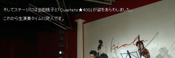 そしてステージには会田桃子と「Cuarteto★400」が姿をあらわしました。これから生演奏タイムに突入です。