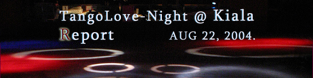 TangoLove-Night @ KialaReport  Aug 22, 2004